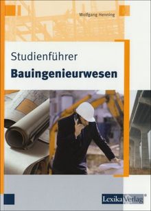 Studienführer Bauingenieurwesen: Ein Abriss zu Studium und Beruf für konstruktive Zeitgenossen