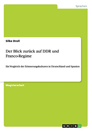 Der Blick zurück auf DDR und Franco-Regime: Ein Vergleich der Erinnerungskulturen in Deutschland und Spanien