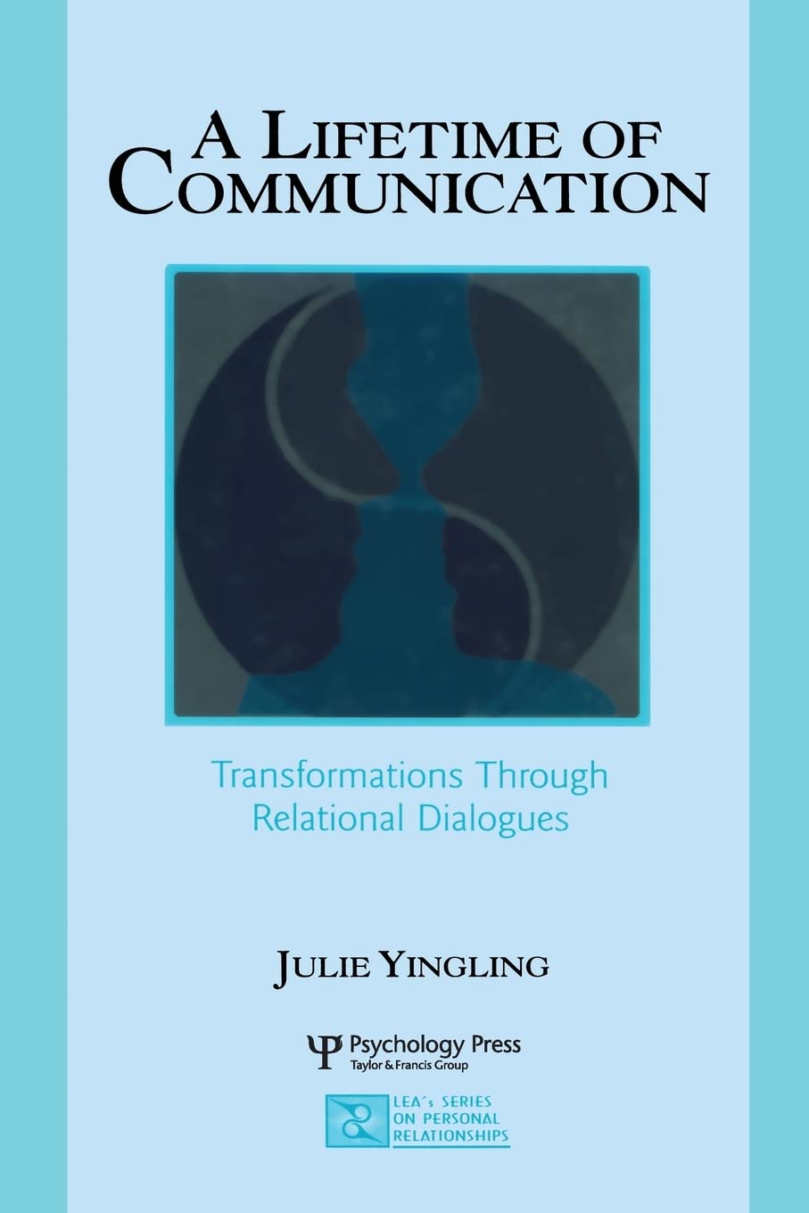 A Lifetime of Communication: Transformations Through Relational Dialogues (LEA's Series on Personal Relationships)