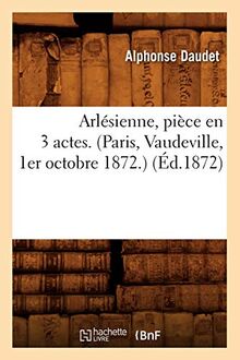 Arlésienne, pièce en 3 actes. (Paris, Vaudeville, 1er octobre 1872.) (Éd.1872) (Arts)