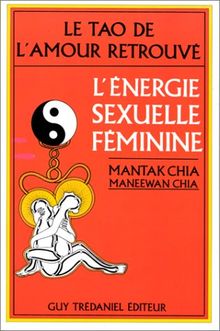 Le tao de l'amour retrouvé : l'énergie sexuelle féminine