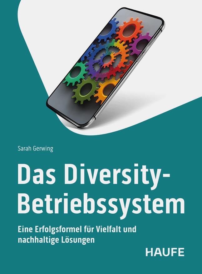 Das Diversity-Betriebssystem: Eine Erfolgsformel für Vielfalt und nachhaltige Lösungen. Gestalte inklusive Unternehmenskultur, nutze Diversität, meistere zukünftige Herausforderungen (Haufe Fachbuch)