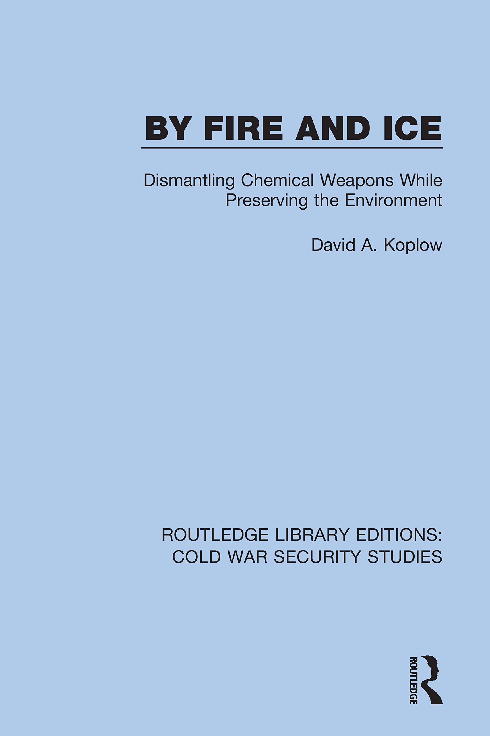 By Fire and Ice: Dismantling Chemical Weapons While Preserving the Environment (Routledge Library Editions: Cold War Security Studies, 9, Band 9)