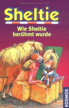 Wie Sheltie berühmt wurde: Sheltie - Das kleine Pony mit dem grossen Herz