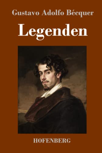 Legenden: Aus dem Spanischen übersetzt mit literarisch-kritischer Einleitung und biografischer Skizze von Ottokar Stauf von der March: Aus dem ... Skizze von Ottokar Stauf von der March