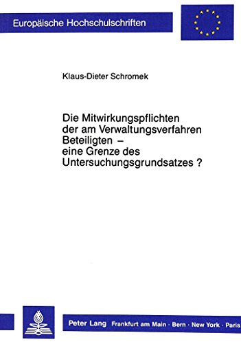 Die Mitwirkungspflichten der am Verwaltungsverfahren Beteiligten - eine Grenze des Untersuchungsgrundsatzes? (Europäische Hochschulschriften - Reihe II)