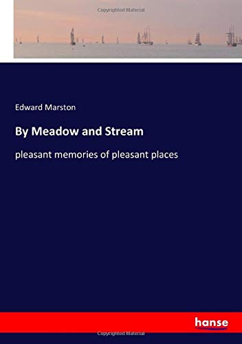 By Meadow and Stream: pleasant memories of pleasant places