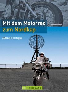 Mit dem Motorrad zum Nordkap: Tourenführer von Hamburg an der norwegischen Küste entlang über die Lofoten zum Nordkap und über Finnland und Schweden zurück: 6600 km in 15 Etappen