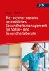 Bio-psycho-soziales betriebliches Gesundheitsmanagement für Sozial- und Gesundheitsberufe: Mit einem Beitrag von Knut Tielking / Mit 38 Abbildungen und 12 Tabellen
