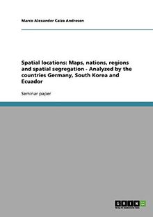 Spatial locations: Maps, nations, regions and spatial segregation - Analyzed by the countries Germany, South Korea and Ecuador