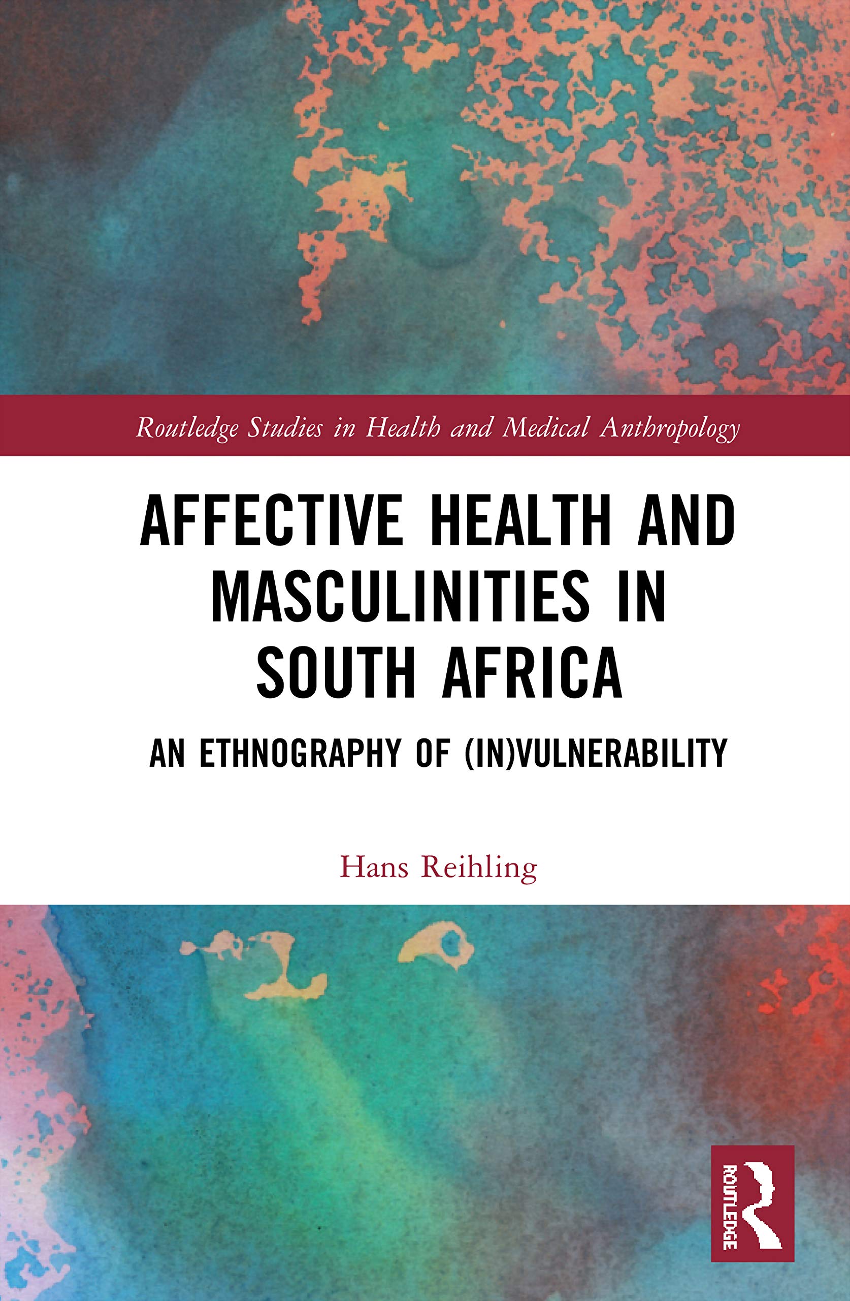 Affective Health and Masculinities in South Africa: An Ethnography of (In)vulnerability (Routledge Studies in Health and Medical Anthropology)