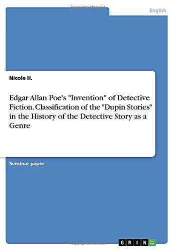 Edgar Allan Poe's Invention of Detective Fiction. Classification of the Dupin Stories in the History of the Detective Story as a Genre