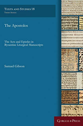 The Apostolos: The Acts and Epistles in Byzantine Liturgical Manuscripts (Texts and Studies, Band 18)