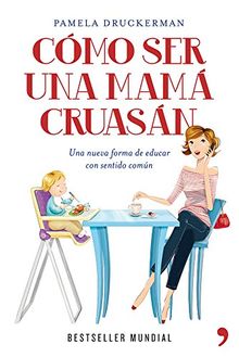 Cómo ser una mamá cruasán: Una nueva forma de educar con sentido común (Vivir Mejor)