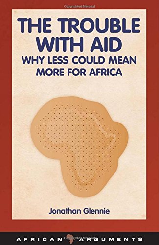Trouble with Aid: Why Less Could Mean More for Africa (African Arguments)