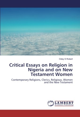 Critical Essays on Religion in Nigeria and Women in the New Testament: Contemporary Religions, Clerics, Religious, Women and the New Testament