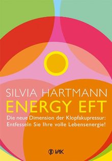 Energy EFT: Die neue Klopfakupressur: Entfesseln Sie Ihre volle Lebensenergie!