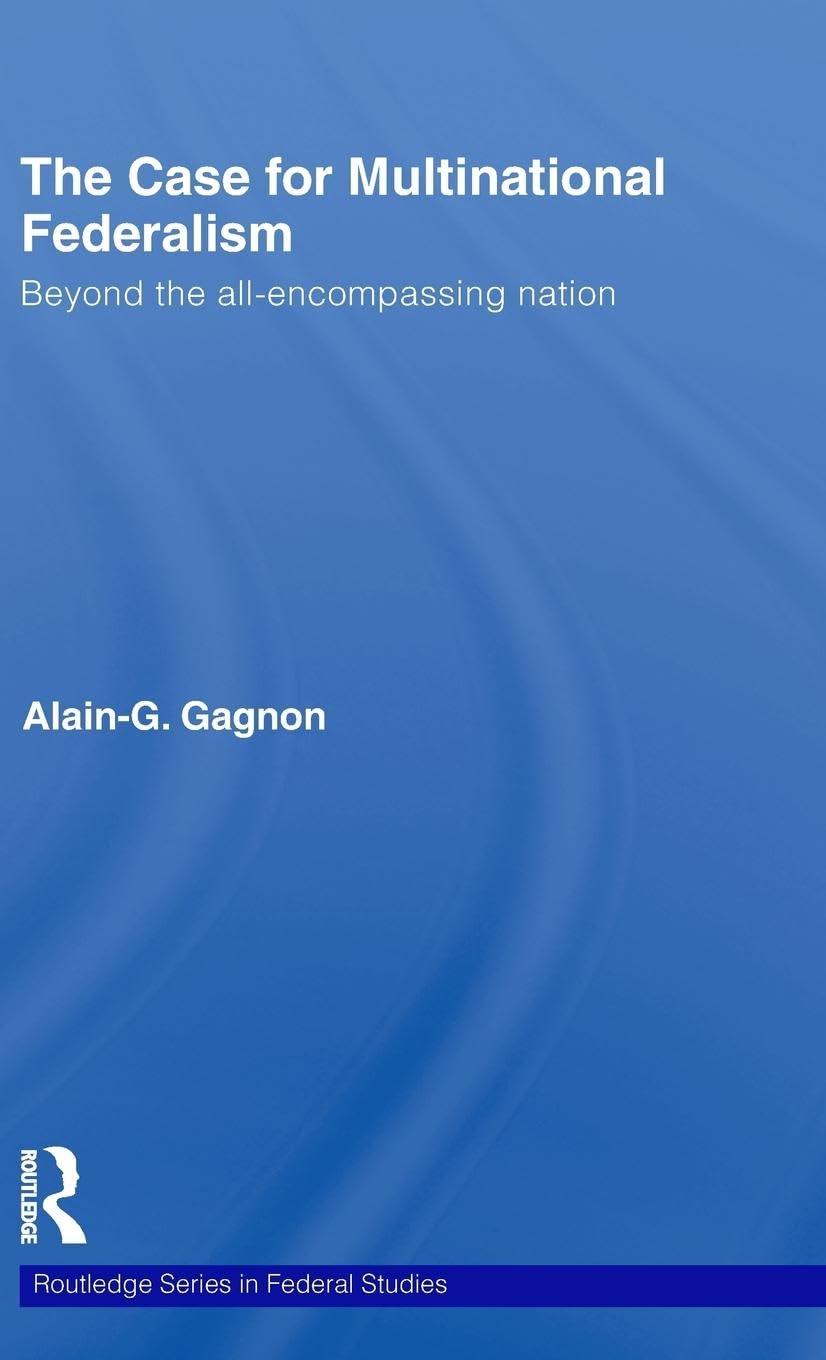 The Case for Multinational Federalism: Beyond the all-encompassing nation (Routledge Series in Federal Studies, 18, Band 18)