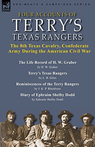 Four Accounts of Terry's Texas Rangers: the 8th Texas Cavalry, Confederate Army During the American Civil War-The Life Record of H. W. Graber by H. W. ... of the Terry Rangers by J. K. P. Blackburn &
