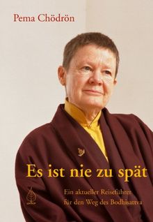 Es ist nie zu spät: Ein aktueller Reiseführer für den Weg des Bodhisattva