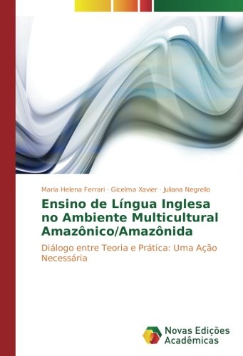 Ensino de Língua Inglesa no Ambiente Multicultural Amazônico/Amazônida: Diálogo entre Teoria e Prática: Uma Ação Necessária