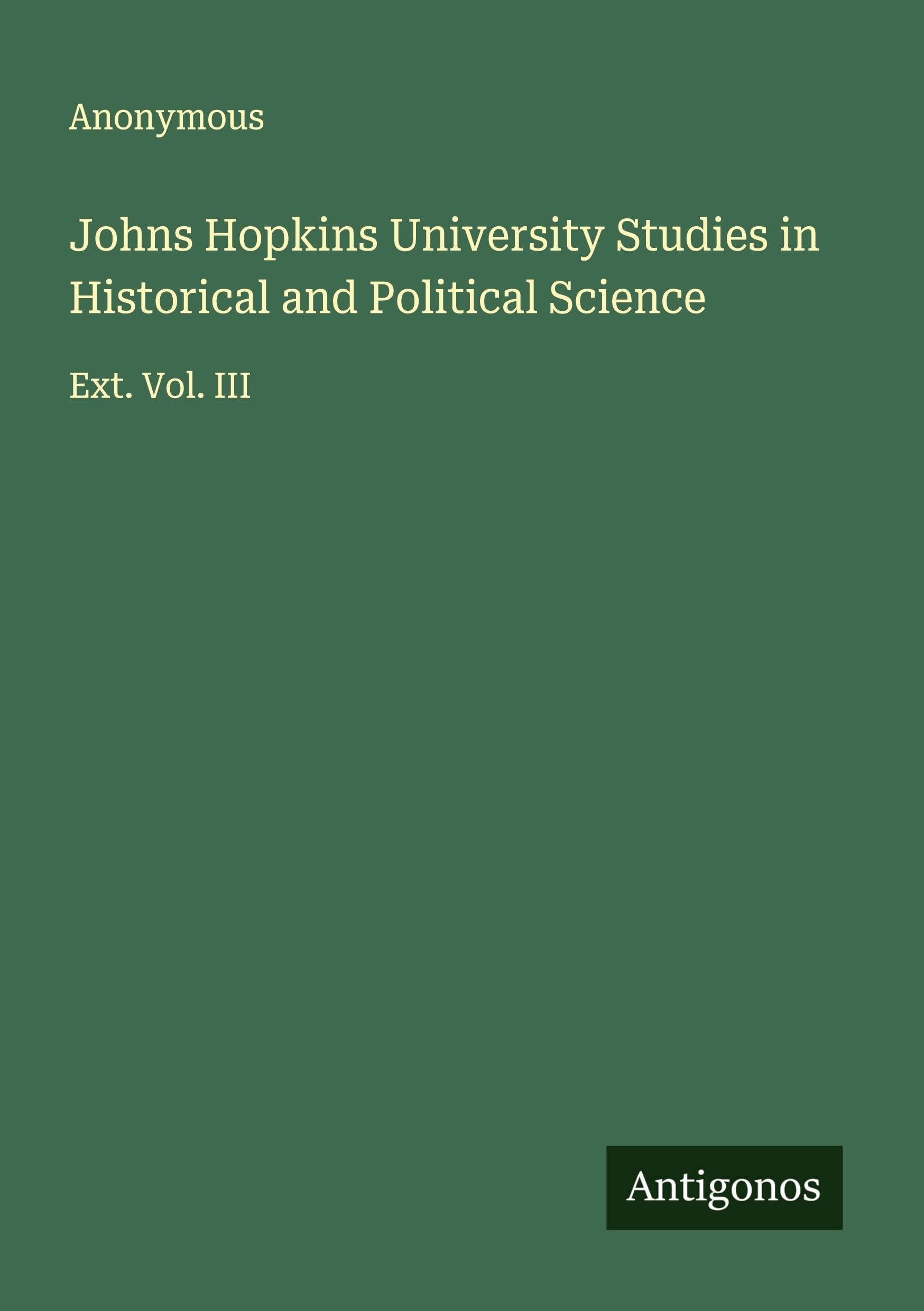 Johns Hopkins University Studies in Historical and Political Science: Ext. Vol. III