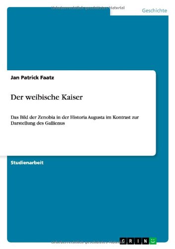 Der weibische Kaiser: Das Bild der Zenobia in der Historia Augusta im Kontrast zur Darstellung des Gallienus