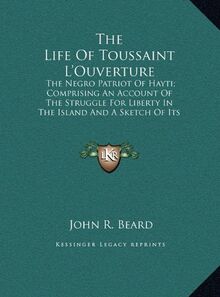 The Life Of Toussaint L'Ouverture: The Negro Patriot Of Hayti; Comprising An Account Of The Struggle For Liberty In The Island And A Sketch Of Its History To The Present Period (LARGE PRINT EDITION)