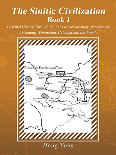 The Sinitic Civilization Book I: A Factual History Through the Lens of Archaeology, Bronzeware, Astronomy, Divination, Calendar and the Annals