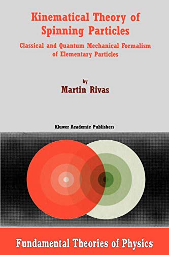 Kinematical Theory of Spinning Particles: Classical And Quantum Mechanical Formalism Of Elementary Particles (Fundamental Theories of Physics, 116, Band 116)