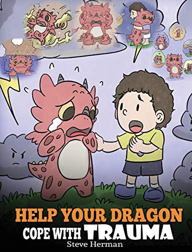 Help Your Dragon Cope with Trauma: A Cute Children Story to Help Kids Understand and Overcome Traumatic Events. (My Dragon Books, Band 34)