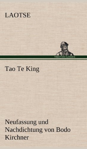 Tao Te King. Nachdichtung von Bodo Kirchner: Neufassung und Nachdichtung von Bodo Kirchner