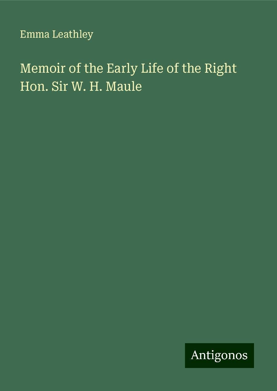 Memoir of the Early Life of the Right Hon. Sir W. H. Maule
