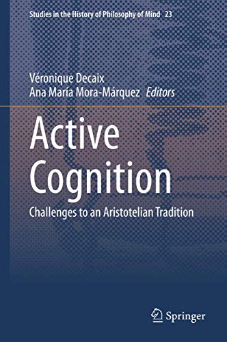 Active Cognition: Challenges to an Aristotelian Tradition (Studies in the History of Philosophy of Mind, 23, Band 23)