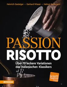 Bild von Heinrich Gasteiger - Passion Risotto: Über 70 leckere Variationen des italienischen Klassikers (So genießt Südtirol: Ausgezeichnet mit dem Sonderpreis der GAD (Gastronomische Akademie Deutschlands e.V.))