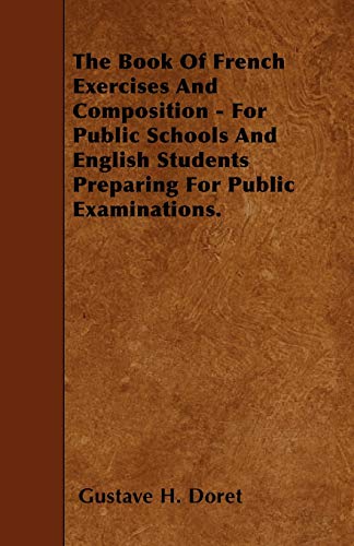 The Book Of French Exercises And Composition - For Public Schools And English Students Preparing For Public Examinations.