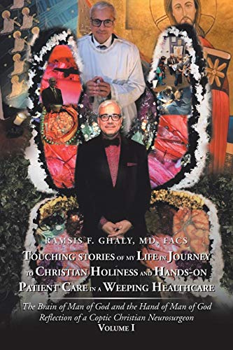 Touching Stories of My Life in Journey to Christian Holiness and Hands- on Patient Care in a Weeping Healthcare: The Brain of Man of God and the Hand ... Reflection of a Coptic Christian Neurosurgeon