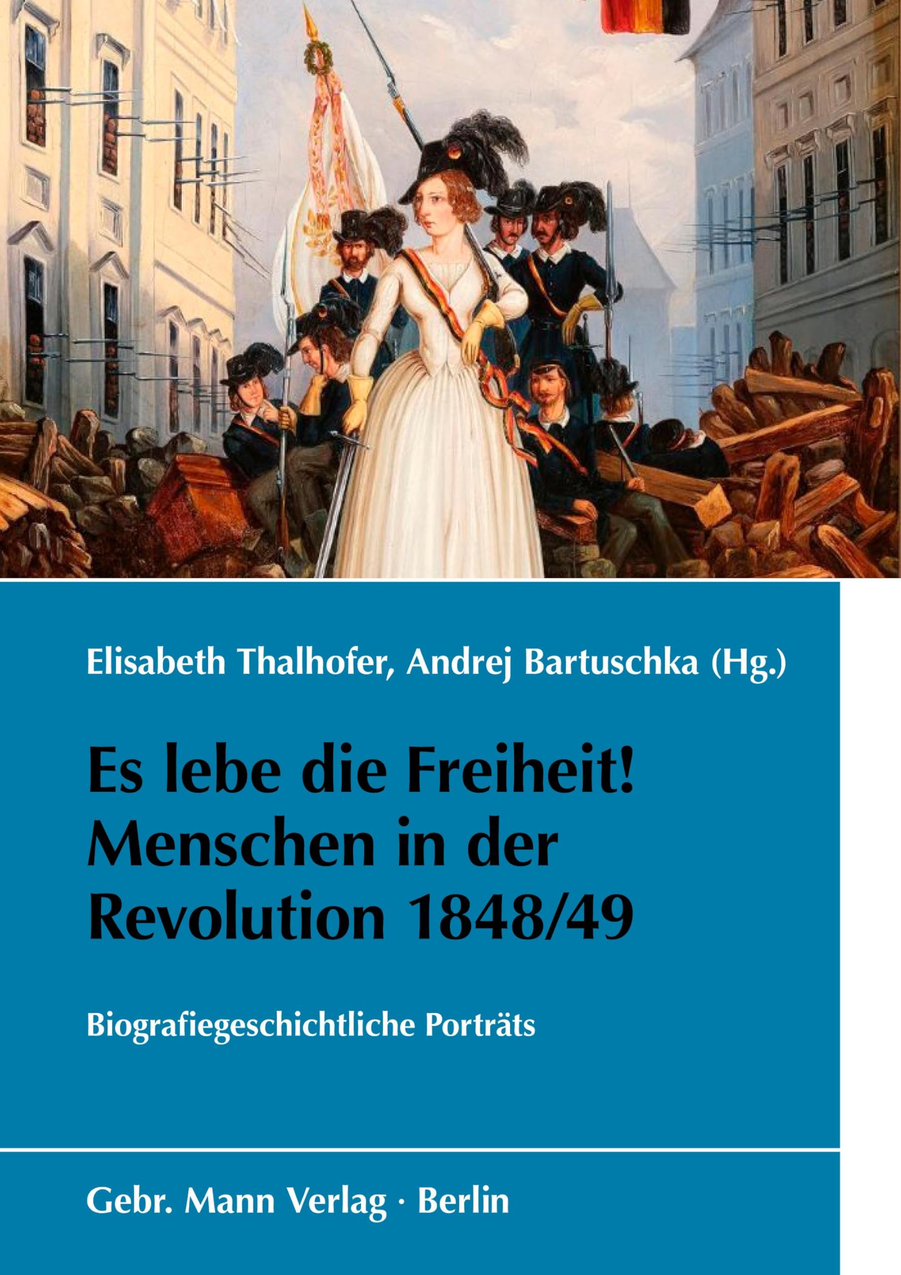 Es lebe die Freiheit! Menschen in der Revolution 1848/49: Biografiegeschichtliche Porträts (Schriften des Bundesarchivs)