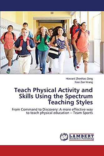 Teach Physical Activity and Skills Using the Spectrum Teaching Styles: From Command to Discovery: A more effective way to teach physical education -- Team Sports