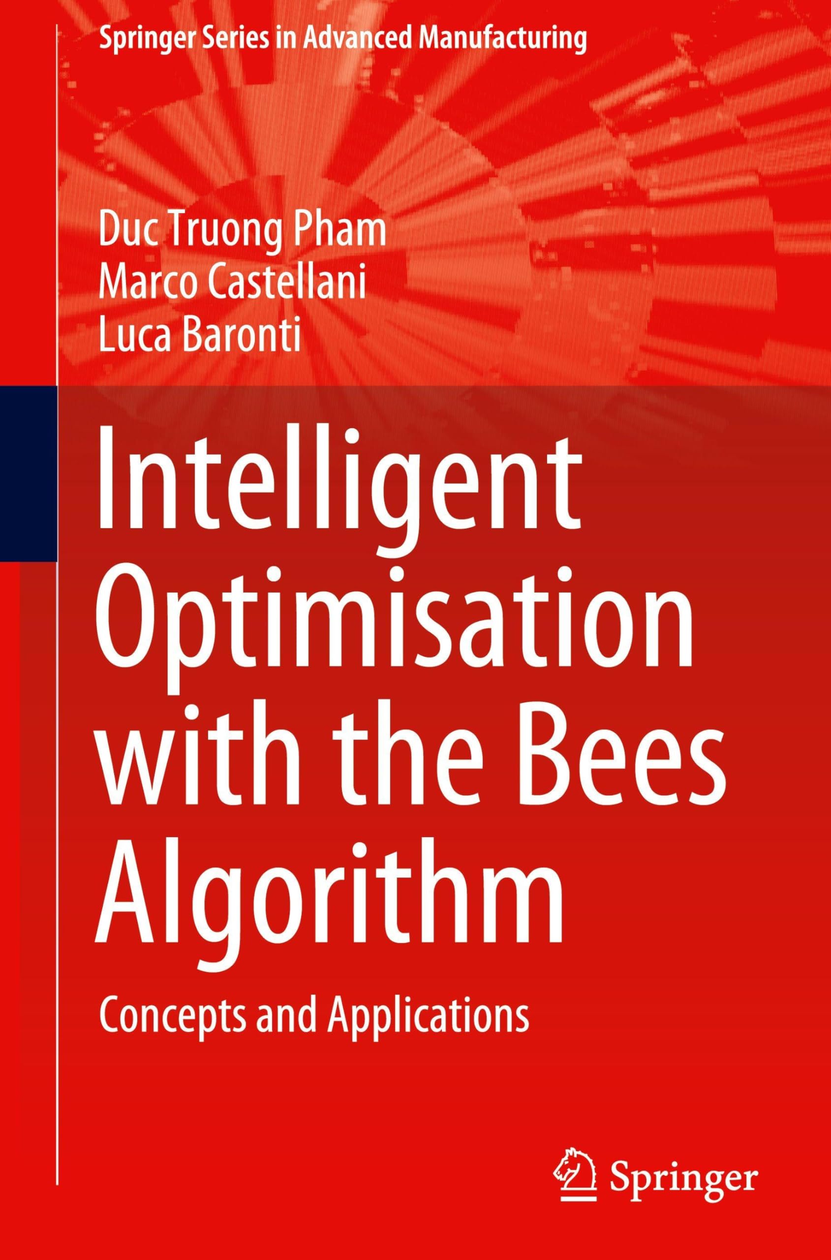 Intelligent Optimisation with the Bees Algorithm: Concepts and Applications (Springer Series in Advanced Manufacturing)