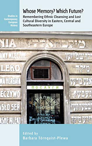 Whose Memory? Which Future?: Remembering Ethnic Cleansing and Lost Cultural Diversity in Eastern, Central and Southeastern Europe (Studies in Contemporary European History, Band 18)