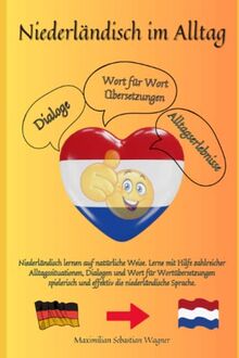 Niederländisch im Alltag: Niederländisch lernen auf natürliche Weise. Lerne mit Hilfe zahlreicher Alltagssituationen, Dialogen und einer Wort für ... und effektiv die niederländische Sprache.