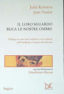 Il loro sguardo buca le nostre ombre. Dialogo tra un non credente e un credente sull'handicap e la paura del diverso (Saggine)