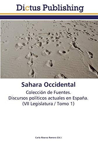 Sahara Occidental: Colección de Fuentes. Discursos políticos actuales en España. (VII Legislatura / Tomo 1)