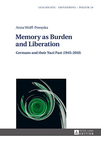 Memory as Burden and Liberation: Germans and their Nazi Past (1945-2010) (Geschichte - Erinnerung - Politik)