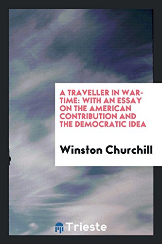 A Traveller in War-Time: With an Essay on the American Contribution and the Democratic Idea