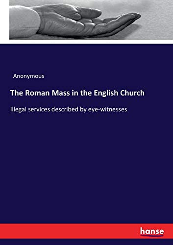 The Roman Mass in the English Church: Illegal services described by eye-witnesses