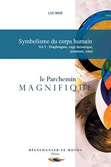 Symbolisme du corps humain Vol 3 : Diaphragme, cage thoracique, poumons, cœur: Le Parchemin Magnifique: Diaphragme, cage thoracique, poumons, coeur: Le Parchemin Magnifique