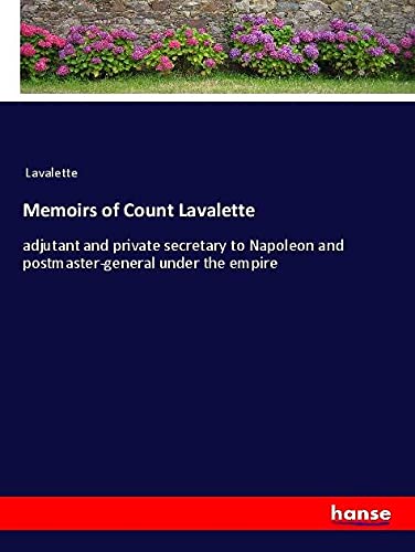 Memoirs of Count Lavalette: adjutant and private secretary to Napoleon and postmaster-general under the empire