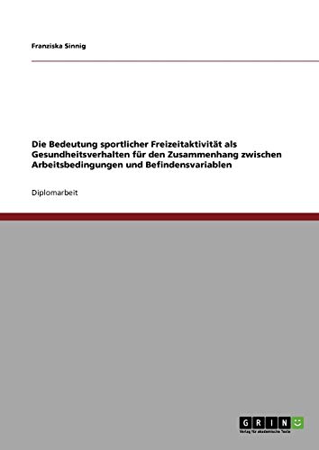 Die Bedeutung sportlicher Freizeitaktivität als Gesundheitsverhalten für den Zusammenhang zwischen Arbeitsbedingungen und Befindensvariablen